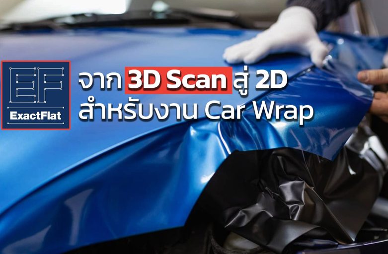 จาก 3D Scan สู่ 2D ที่ใช้สำหรับ Car Wrap ด้วย Exactflat