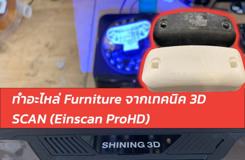 ทำอะไหล่ Furniture จากเทคนิค 3D Scan (EinScan Pro HD)