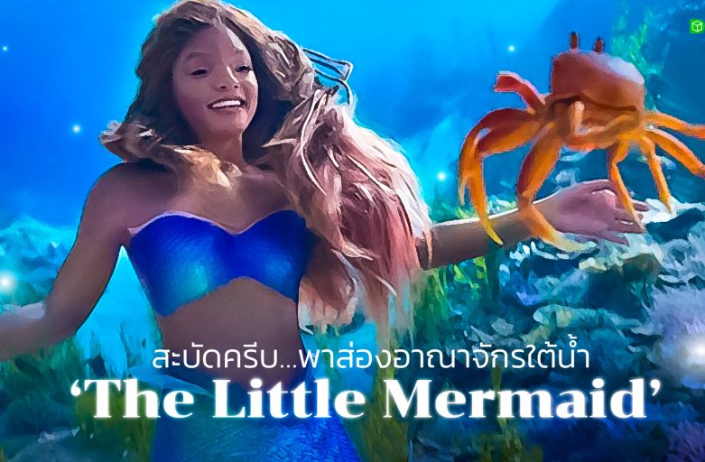 สะบัดครีบ…พาส่องอาณาจักรใต้น้ำดิสนี่ย์ในเรื่อง‘The Little Mermaid’