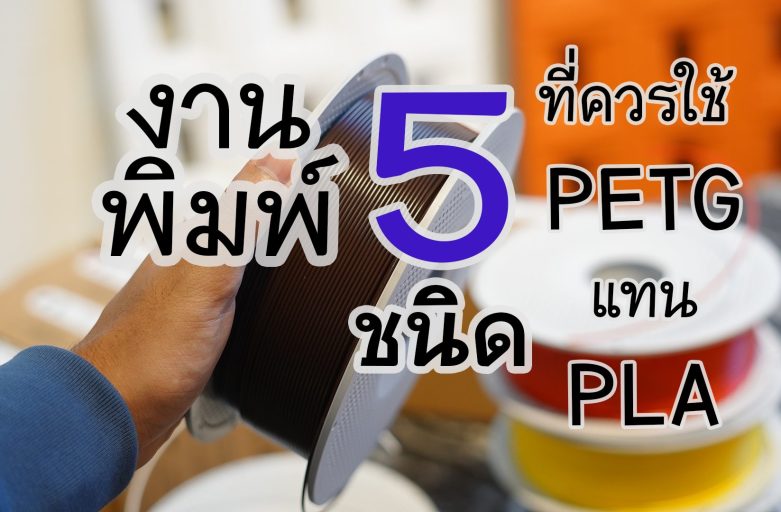 5 สถานการณ์ที่ควรใช้ PETG แทน PLA